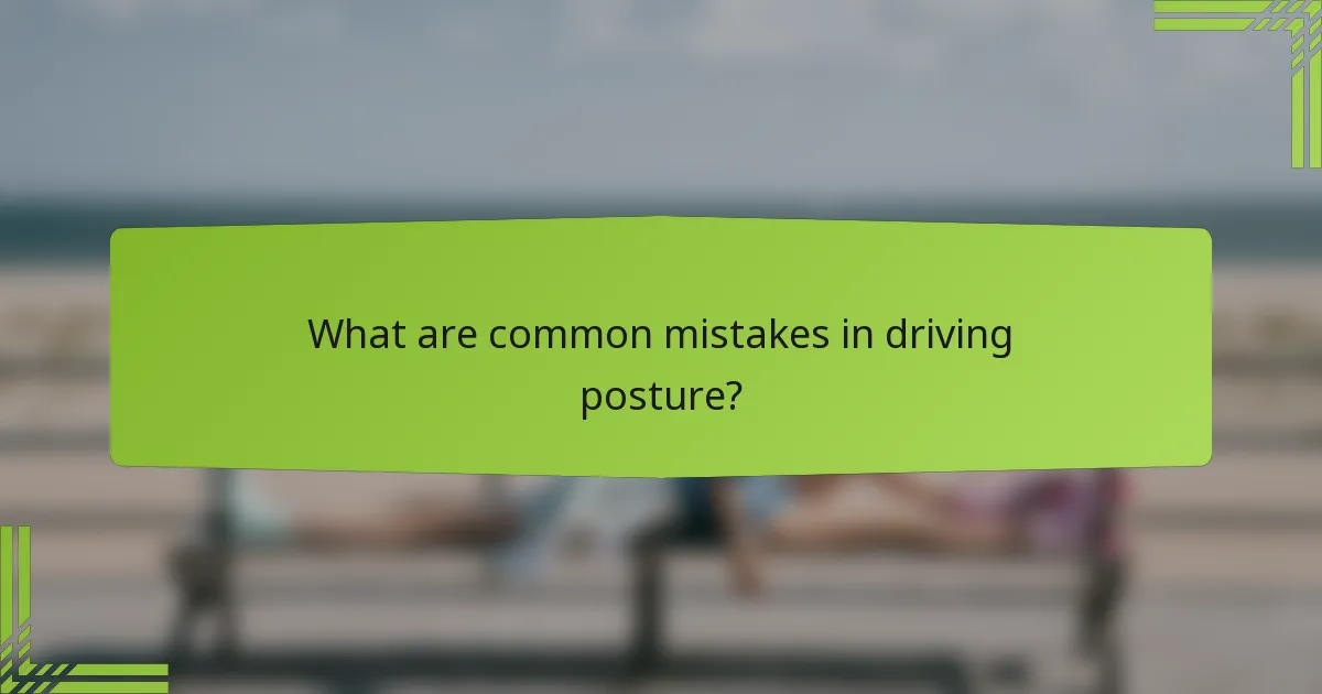 What are common mistakes in driving posture?