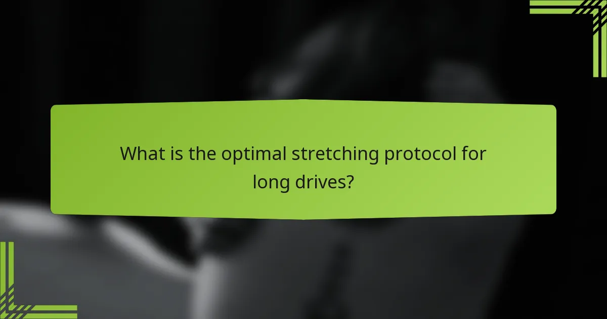 What is the optimal stretching protocol for long drives?