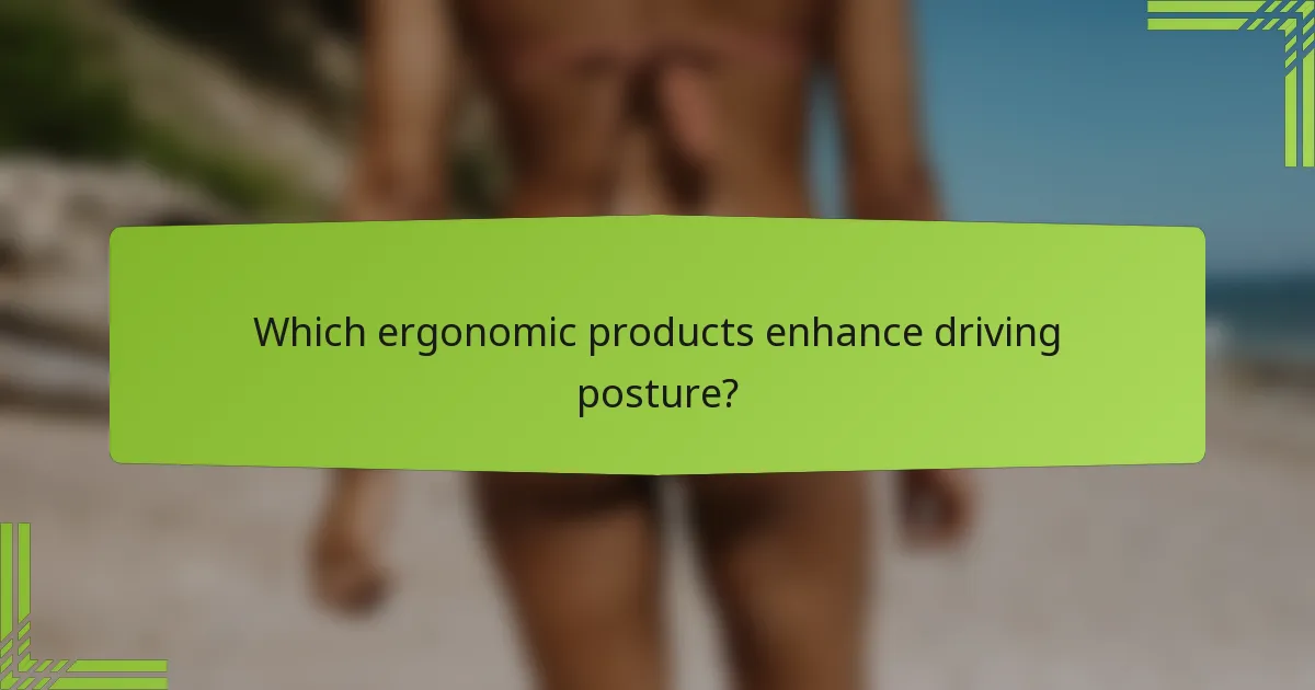 Which ergonomic products enhance driving posture?