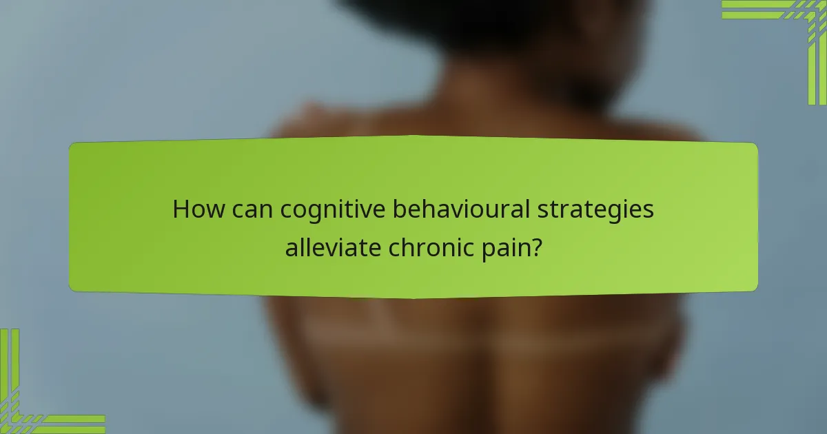 How can cognitive behavioural strategies alleviate chronic pain?