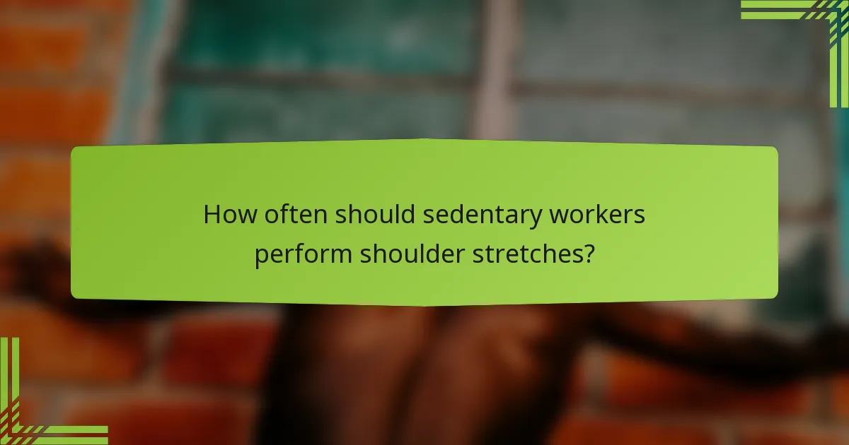 How often should sedentary workers perform shoulder stretches?