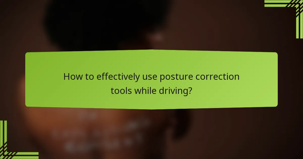 How to effectively use posture correction tools while driving?