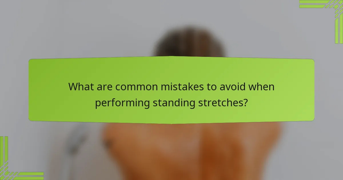What are common mistakes to avoid when performing standing stretches?