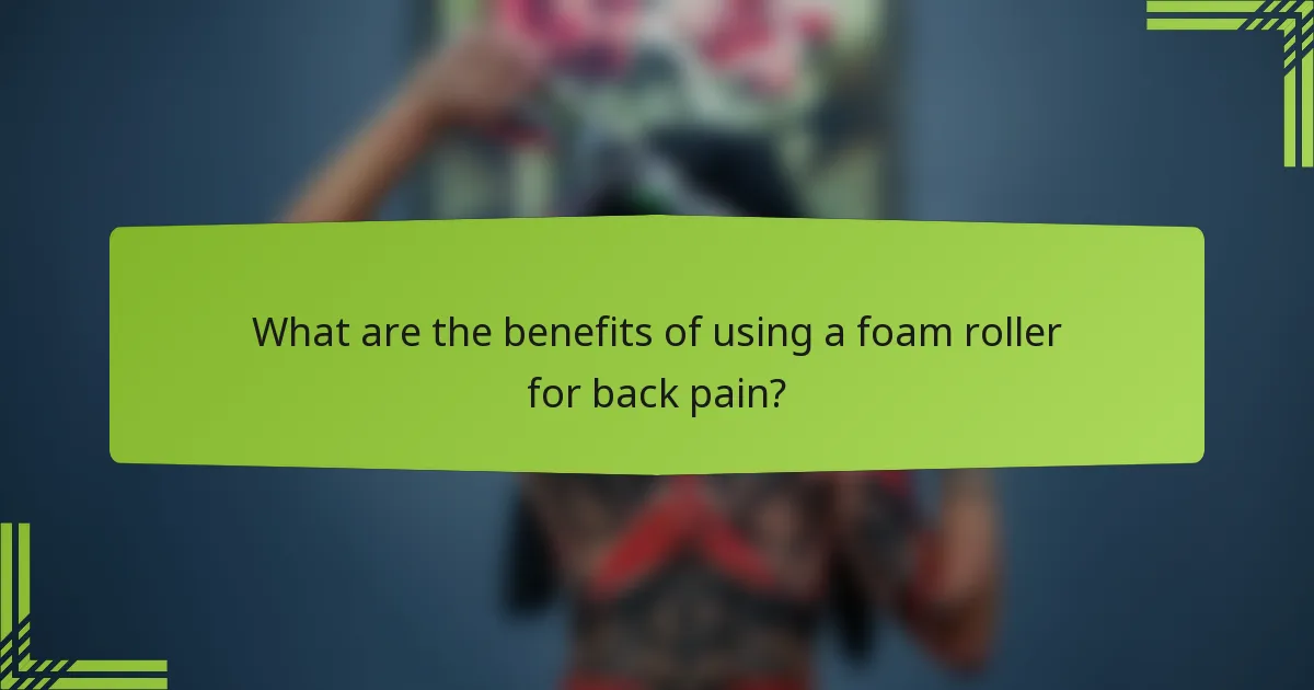 What are the benefits of using a foam roller for back pain?