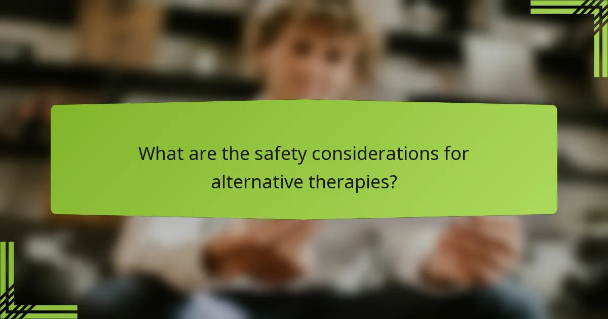 What are the safety considerations for alternative therapies?
