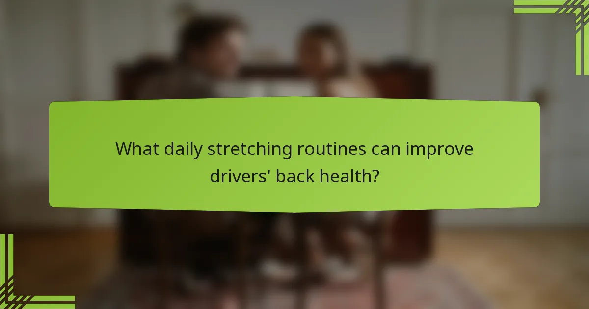 What daily stretching routines can improve drivers' back health?