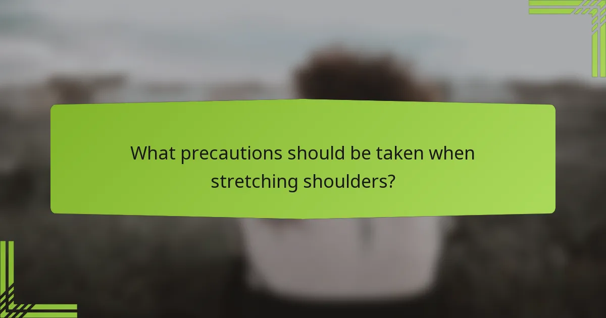 What precautions should be taken when stretching shoulders?