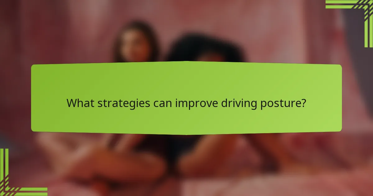 What strategies can improve driving posture?