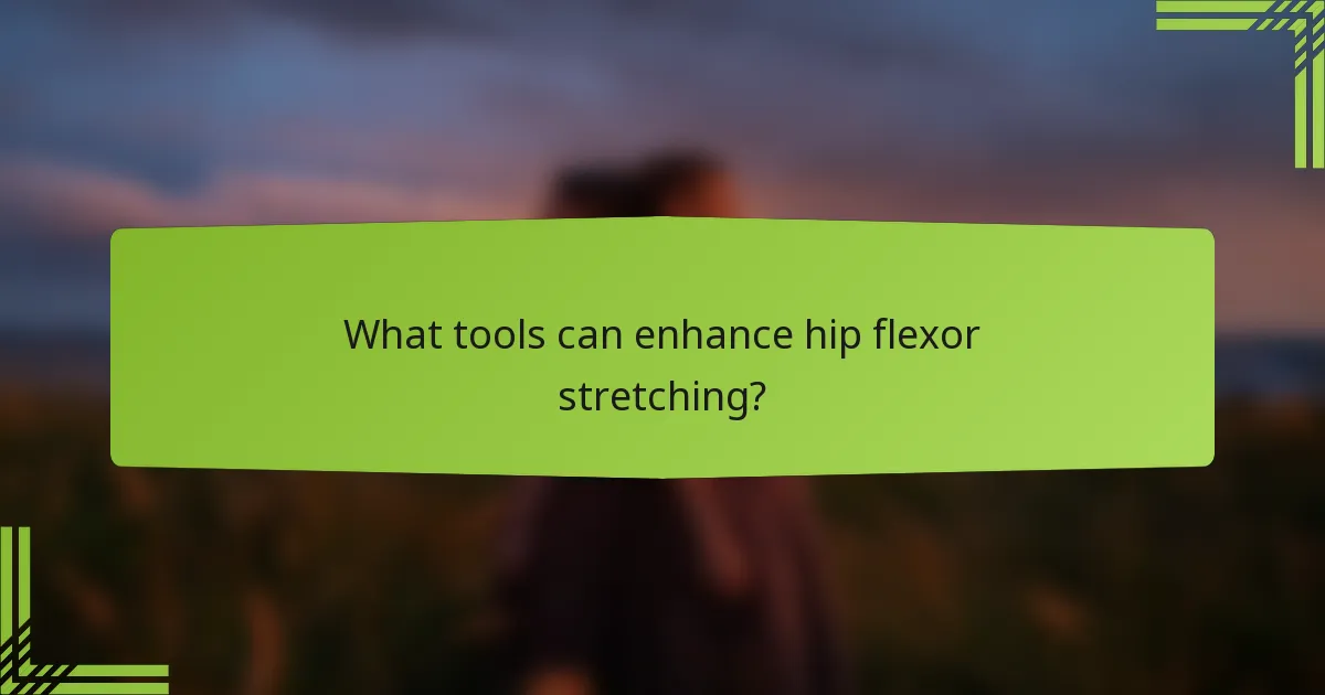 What tools can enhance hip flexor stretching?