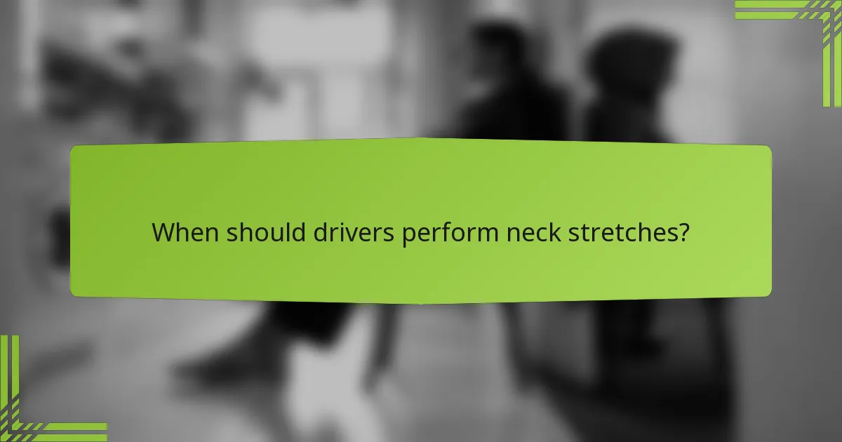 When should drivers perform neck stretches?