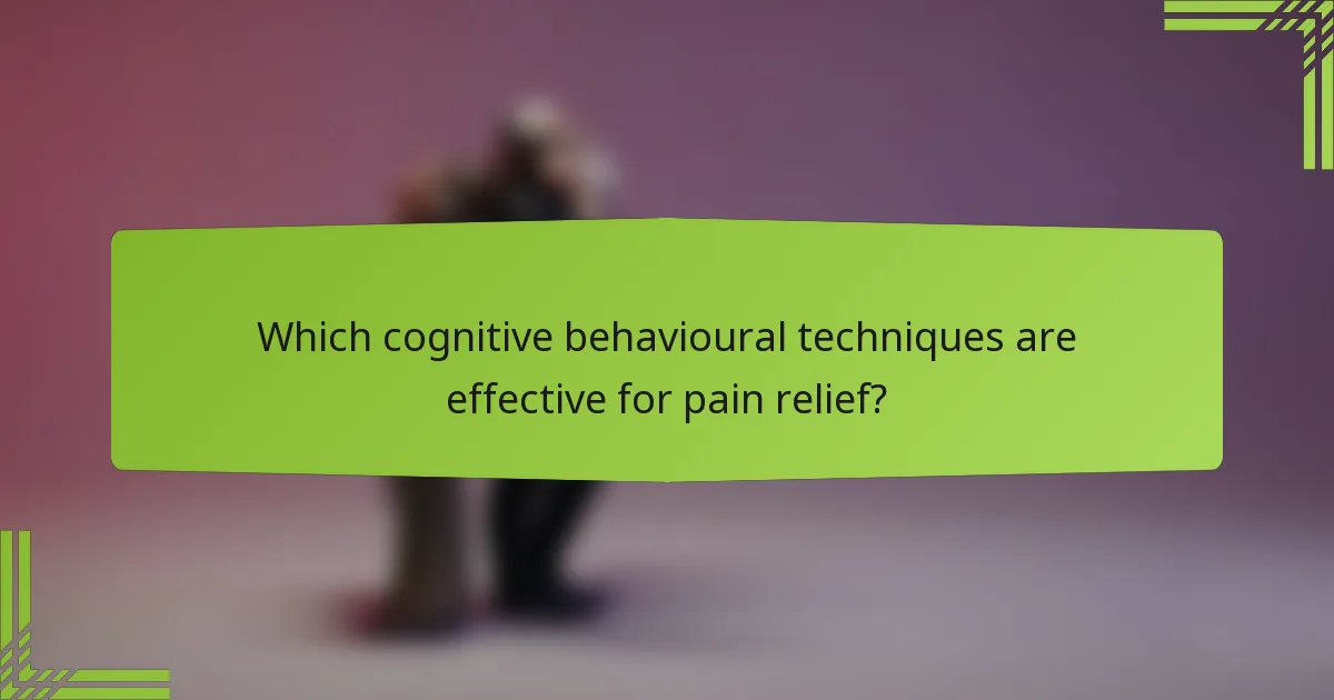 Which cognitive behavioural techniques are effective for pain relief?
