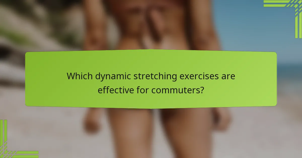 Which dynamic stretching exercises are effective for commuters?