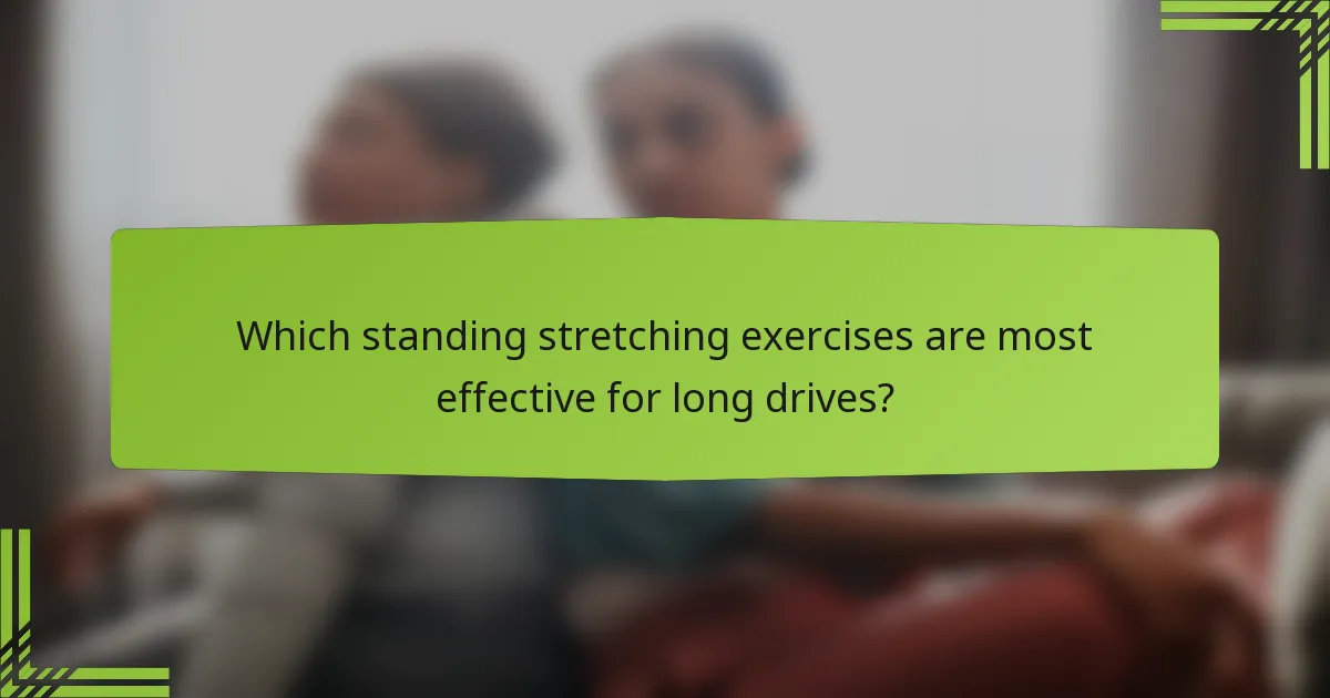 Which standing stretching exercises are most effective for long drives?